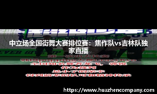 中立场全国街舞大赛排位赛：焦作队vs吉林队独家直播