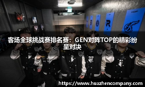 客场全球挑战赛排名赛：GEN对阵TOP的精彩纷呈对决